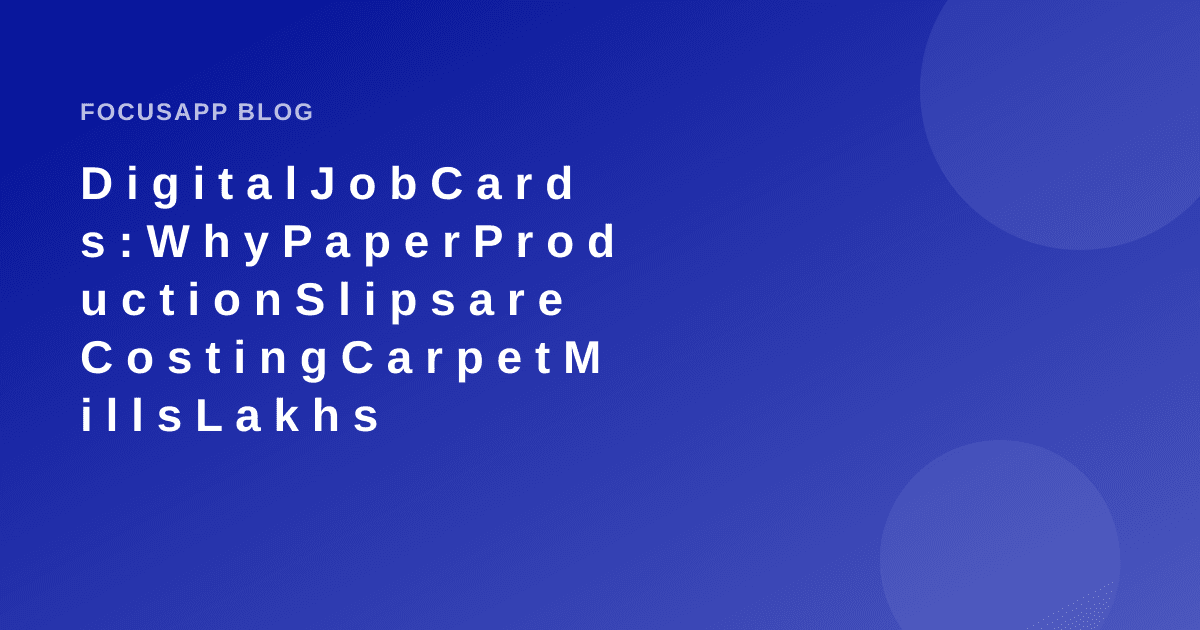 Digital Job Cards: Why Paper Production Slips are Costing Carpet Mills Lakhs