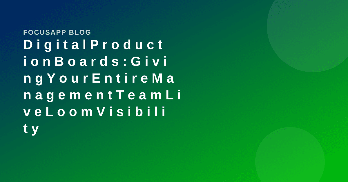 Digital Production Boards: Giving Your Entire Management Team Live Loom Visibility