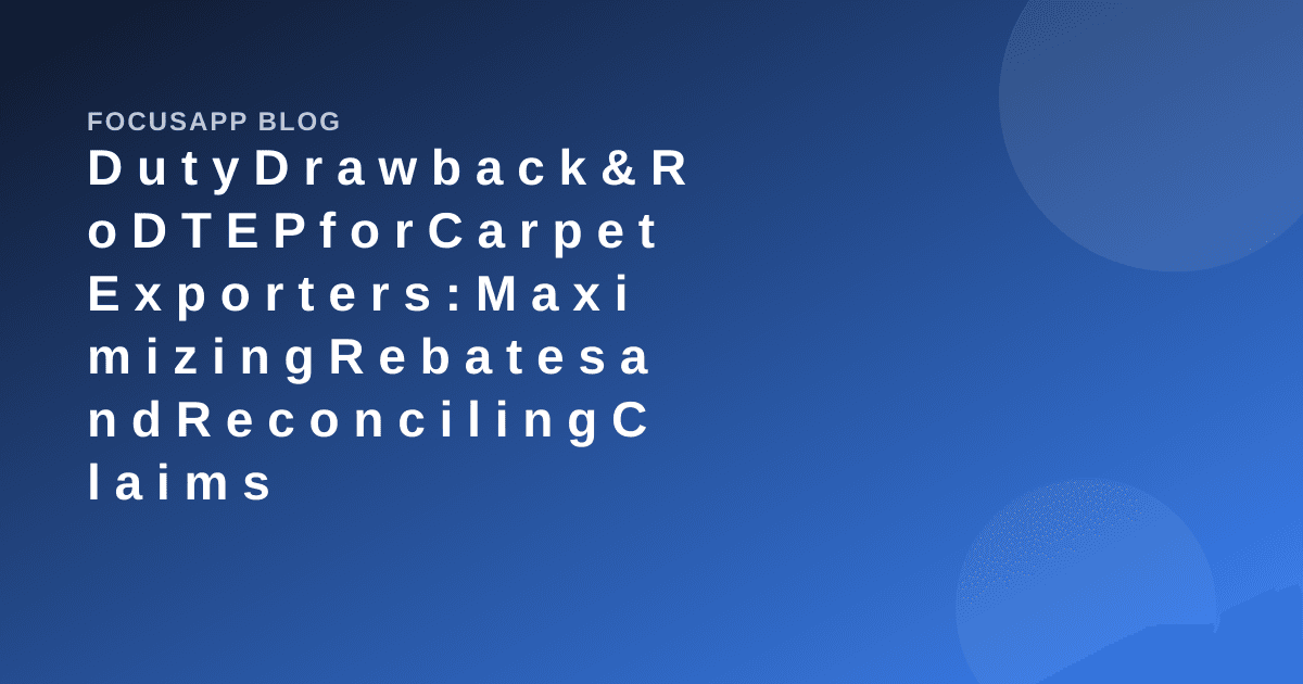 Duty Drawback & RoDTEP for Carpet Exporters: Maximizing Rebates and Reconciling Claims