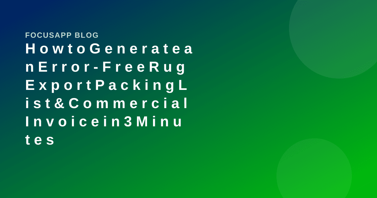 How to Generate an Error-Free Rug Export Packing List & Commercial Invoice in 3 Minutes