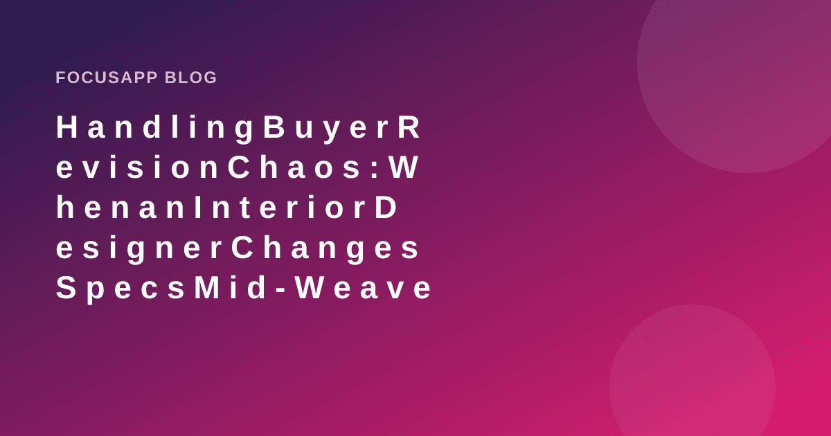 Handling Buyer Revision Chaos: When an Interior Designer Changes Specs Mid-Weave