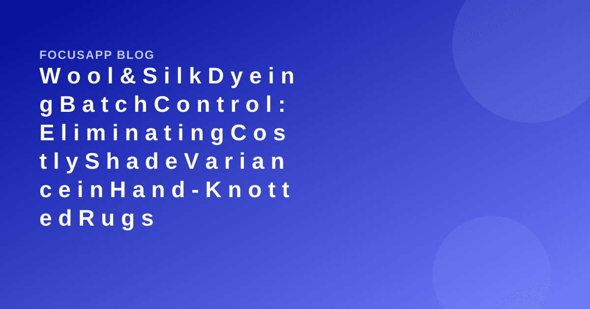 Wool & Silk Dyeing Batch Control: Eliminating Costly Shade Variance in Hand-Knotted Rugs